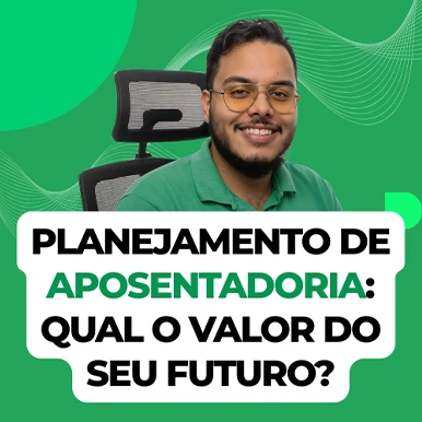 Planejamento de Aposentadoria: Qual o VALOR do seu futuro?