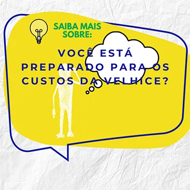 SAIBA MAIS SOBRE VOCE ESTA PREPARADO PARA OS CUSTOS DA VELHICE